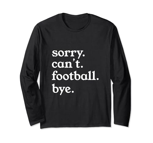 Sorry. can't. football. bye. Long Sleeve T-Shirt