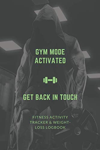Gym Mode Activated Get Back In Touch - Men's Fitness activity tracker & weight-loss logbook: Exercise Journal & Weight Loss Diet Planner | Daily ... Fitness Activity Tracker | 150 Pages 6 x 9 |