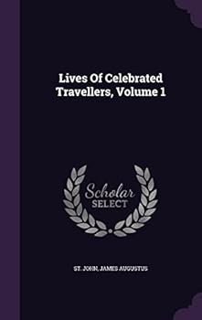 The Lives of Celebrated Travellers; Volume 1
