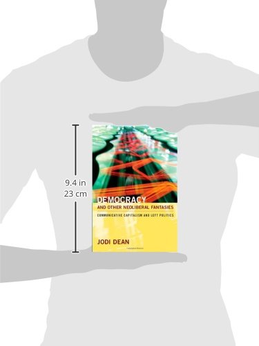 Democracy and Other Neoliberal Fantasies: Communicative Capitalism and Left Politics