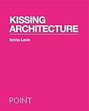 Kissing Architecture (POINT: Essays on Architecture)