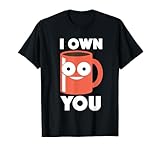 I Own You Coffee Mug T-Shirt - Funny Coffee Lover Tshirt T-Shirt