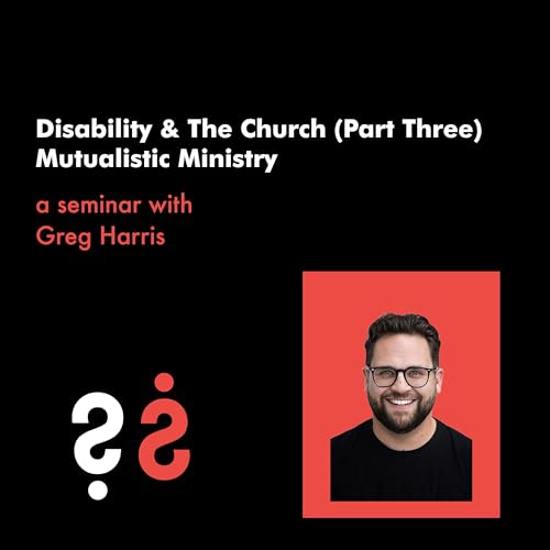 『Disability and The Church (Part Three) - Mutualistic Ministry with Greg Harris』のカバーアート