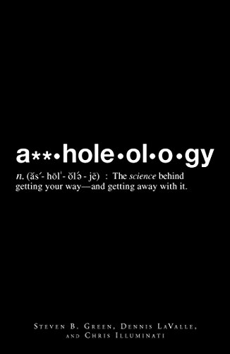 Assholeology: The Science Behind Getting Your Way - and Getting Away with it