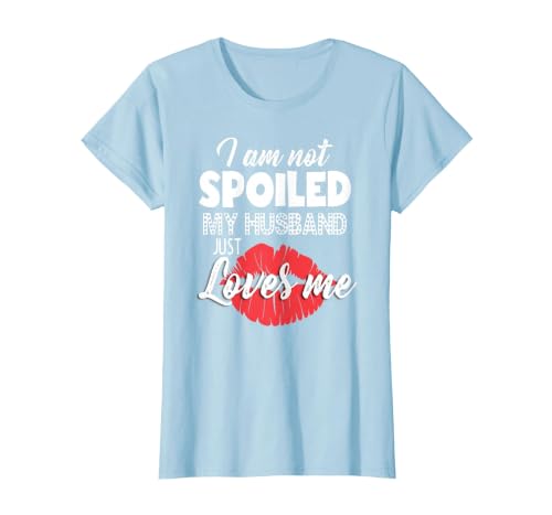 Funny Wife T-Shirt I'm Not Spoiled My Husband Just Loves Me T-Shirt, Women, Baby Blue, Small