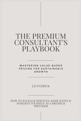 The Premium Consultant's Playbook: Mastering Value-Based Pricing for Sustainable Growth