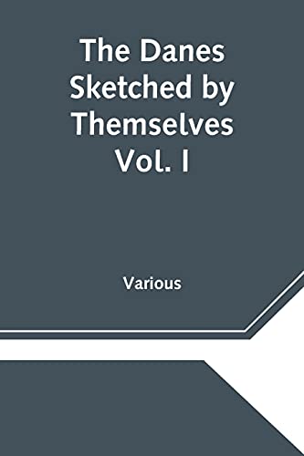 The Danes Sketched by Themselves. Vol. I A Series of Popular Stories by the Best Danish Authors