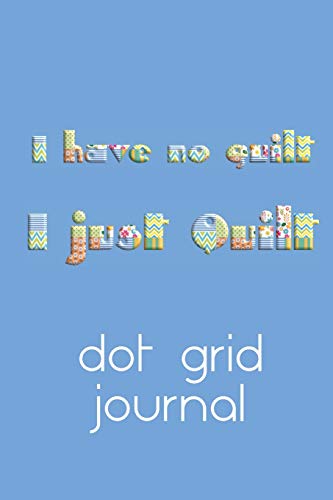 I Have No Guilt I Just Quilt Dot Grid Journal: A popular notebook or organizer - perfect for writing notes, suppliers, costs, creating quilting ... for professional quilters and beginners. image 3