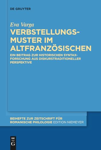 Verbstellungsmuster im Altfranzösischen: Ein Beitrag zur historischen Syntaxforschung aus diskurstraditioneller Perspektive (Beihefte zur Zeitschrift für romanische Philologie, 416) (German Edition)