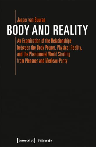 Body and Reality: An Examination of the Relationships between the Body Proper, Physical Reality, and the Phenomenal World Starting from Plessner and Merleau-Ponty (Philosophy)