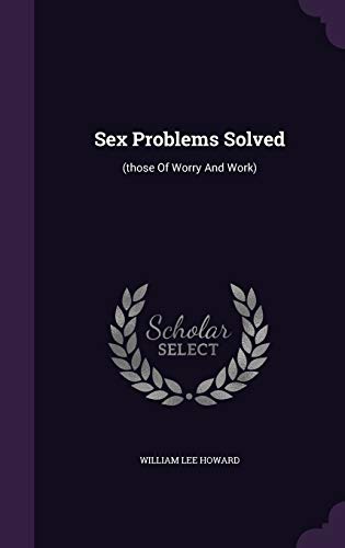 Sex Problems Solved: (those Of Worry And Work)