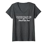 Womens Underestimate Me That'll Be Fun Funny Sarcastic Quote Gift V-Neck T-Shirt Small