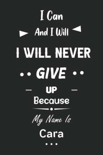 I Can and I Will I Will Never Give Up Because My Name Is Cara: Great Gifts Notebook for Women, Girls, Friends, kids | Personalized Name Journal For ... work, home | Gift Birthday For adults, teens image 2