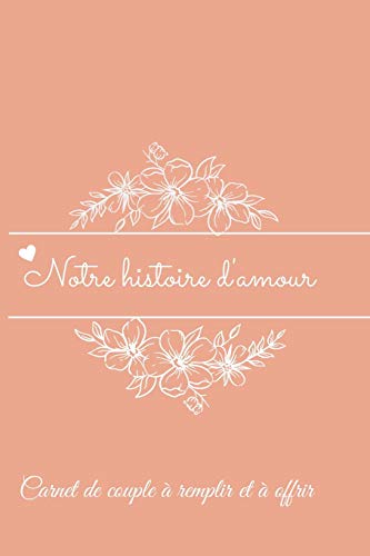 NOTRE HISTOIRE D'AMOUR: CARNET DE COUPLE A REMPLIR ET A OFFRIR: CADEAUX ROMANTIQUE (QUESTIONS POUR C NOTRE HISTOIRE D'AMOUR: CARNET DE COUPLE A REMPLIR ET A OFFRIR: CADEAUX ROMANTIQUE (QUESTIONS POUR C
