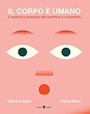  Il corpo è umano. L\'anatomia spiegata alle bambine e ai bambini. Ediz. a colori