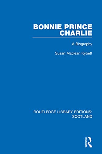 Bonnie Prince Charlie: A Biography (Routledge Library Editions: S...