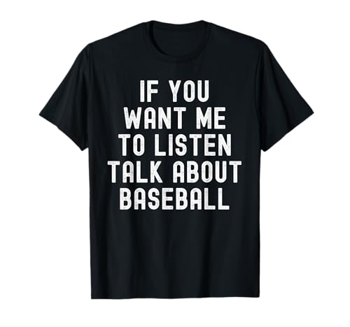 If You Want Me To Listen Talk About Baseball T-Shirt