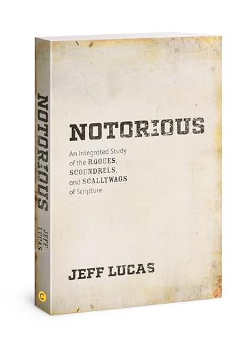 Notorious: An Integrated Study of the Rogues, Scoundrels, and Scallywags of Scripture