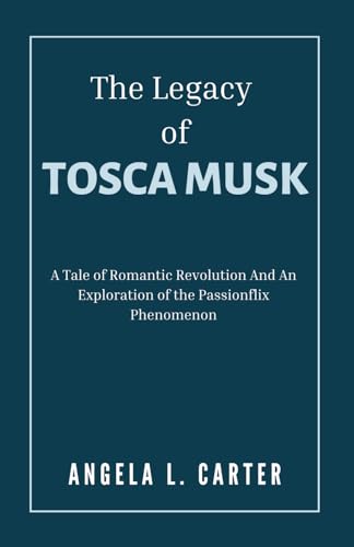 THE LEGACY OF TOSCA MUSK: A Tale of Romantic Revolution And An Exploration of the Passionflix Phenomenon (The Musk Family Series)