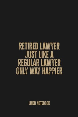 Retired Lawyer Just Like a Regular Lawyer Only Way Happier: Blank Lined Notebook Journal - Funny Gift for Former Attorneys