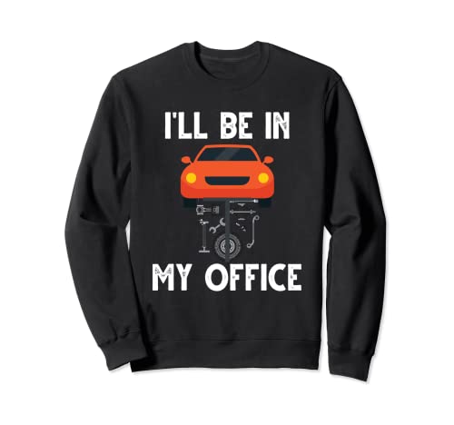 I'll Be In My Office - Mecánico de automóviles - Regalo para propietario de garaje de coche Sudadera