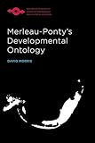 Merleau-Ponty’s Developmental Ontology (Studies in Phenomenology and Existential Philosophy)