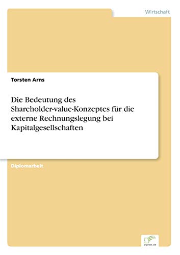 Die Bedeutung des Shareholder-value-Konzeptes für die externe Rechnungslegung bei Kapitalgesellschaften (German Edition)