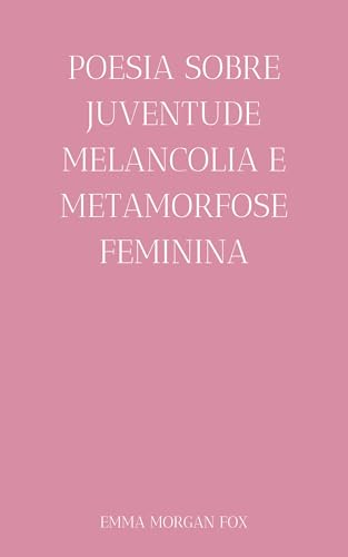 Poesia sobre juventude melancolia e metamorfose feminina