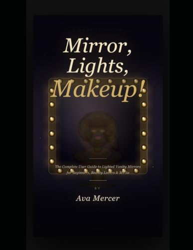 Mirror, Lights, Makeup!: The Complete User Guide to Lighted Vanity Mirrors for Beginners, Beauty Lovers, and MUAs image 2