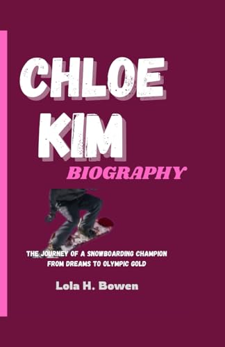 CHLOE KIM BIOGRAPHY: The Journey of a Snowboarding Champion from Dreams to Olympic Gold