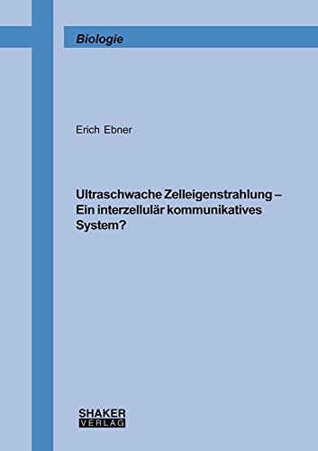 Ultraschwache Zelleigenstrahlung – Ein interzellulär kommunikatives System? (Berichte aus der Biologie)