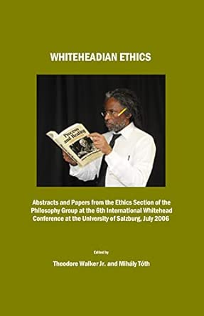 Whiteheadian Ethics: Abstracts and Papers from the Ethics Section of the Philosophy Group at the 6th International Whitehead Conference at the University of Salzburg, July 2006 book cover