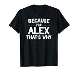 Because I'm Alex That's Why Funny Name Gift T-Shirt