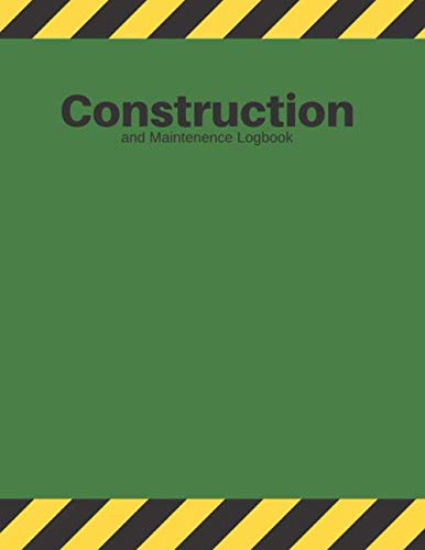 Construction and Maintenance Logbook: Large Green Daily Activity Log Book | Supervisor Superintendent Builder Labourer Jobsite Project Management ... Equipment, Safety Concerns & More