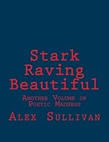 Stark Raving Beautiful: The Little Details of South Jersey Living, Writing, Loving, Losing, Bruising, Drinking, Thinking and (Occasionally) Winning Are All Brought to the Forefront in Alex Sullivan's 1512068624 Book Cover