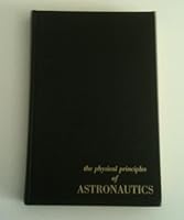 The physical principles of astronautics;: Fundamentals of dynamical astronomy and space flight B0006AX5LK Book Cover