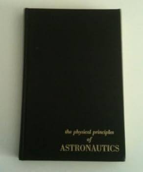 Hardcover The physical principles of astronautics;: Fundamentals of dynamical astronomy and space flight Book