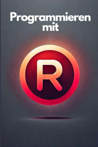 Programmieren mit R: Einfacher Einstieg in Datenanalyse und Statistik (Informatik)