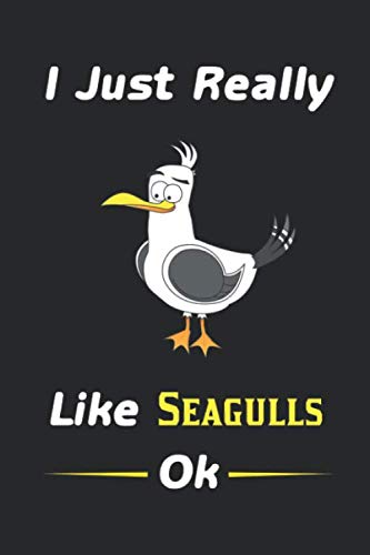 I Just Really Like Seagulls, OK Journal: Seagull Lovers Notebook, Seagulls Lovers Gift, Funny Seagull Gift Idea Notebook