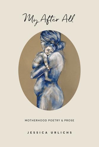 Image of My After All: Poetry & Prose for Mothers (Jessica Urlichs: Early Motherhood Poetry & Prose Collection)