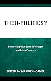 Theo-Politics?: Conversing with Barth in Western and Asian Contexts