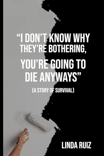 I Don't Know Why They're Bothering, You're Going to Die Anyways: (a Story of Survival)