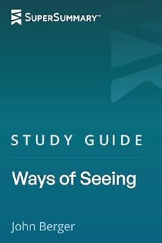 Study Guide: Ways of Seeing by John Berger (SuperSummary)