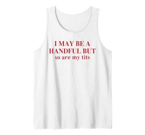 I May Be A Handful But So Are My Tits Funny Saying Quote Tank Top
