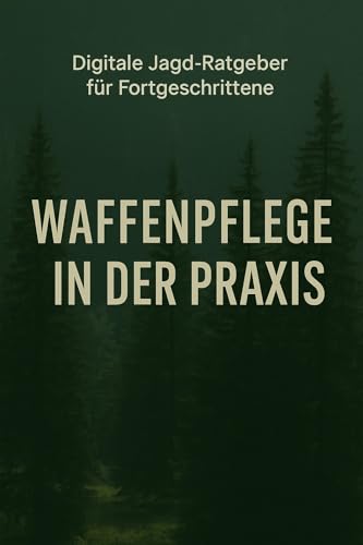 Digitale Jagd-Ratgeber für Fortgeschrittene: Waffenpflege in der Praxis