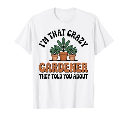 I’m that Crazy Gardener Funny Gardening Plant Lover T-Shirt