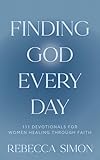Finding God Every Day: 111 Devotionals For Women Healing Through Faith
