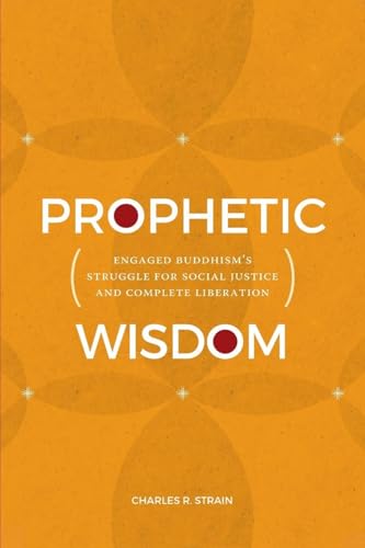 Prophetic Wisdom: Engaged Buddhism's Struggle for Social Justice and Complete Liberation (Religious Studies (Dis))
