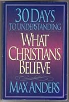 30 Days to Understanding What Christians Believe in 15 Minutes a Day: Expanded Edition 0849934915 Book Cover