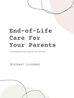 End-of-Life Care For Your Parents: A Comprehensive Guide for UK Families (Planning For Your Parents' Future) B0F5W91HCZ Book Cover